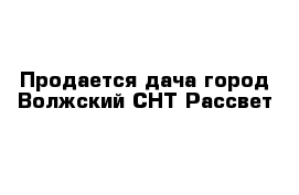 Продается дача город Волжский СНТ Рассвет